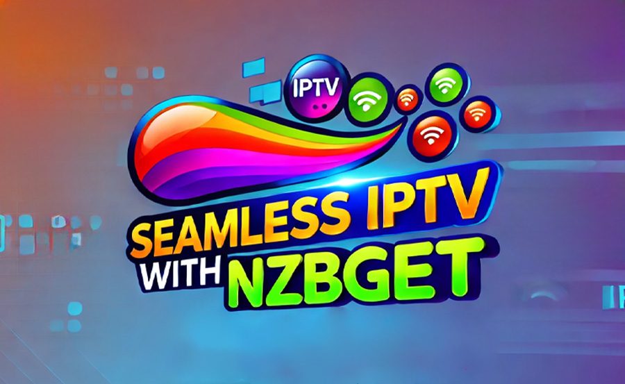 How NZBGet Enhances Your IPTV Experience: The Ultimate Integration